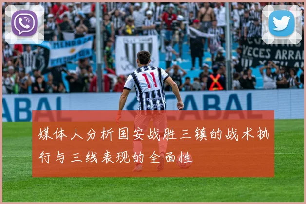媒体人分析国安战胜三镇的战术执行与三线表现的全面性